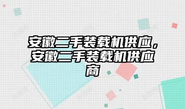 安徽二手裝載機(jī)供應(yīng)，安徽二手裝載機(jī)供應(yīng)商