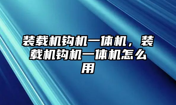 裝載機(jī)鉤機(jī)一體機(jī)，裝載機(jī)鉤機(jī)一體機(jī)怎么用