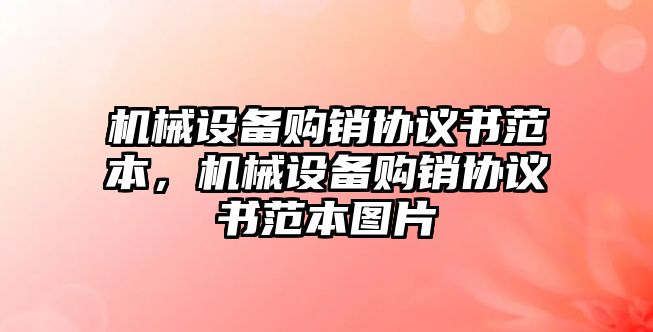 機械設備購銷協(xié)議書范本，機械設備購銷協(xié)議書范本圖片