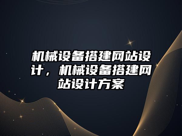 機械設備搭建網站設計，機械設備搭建網站設計方案