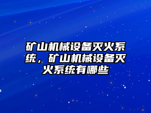 礦山機械設(shè)備滅火系統(tǒng)，礦山機械設(shè)備滅火系統(tǒng)有哪些