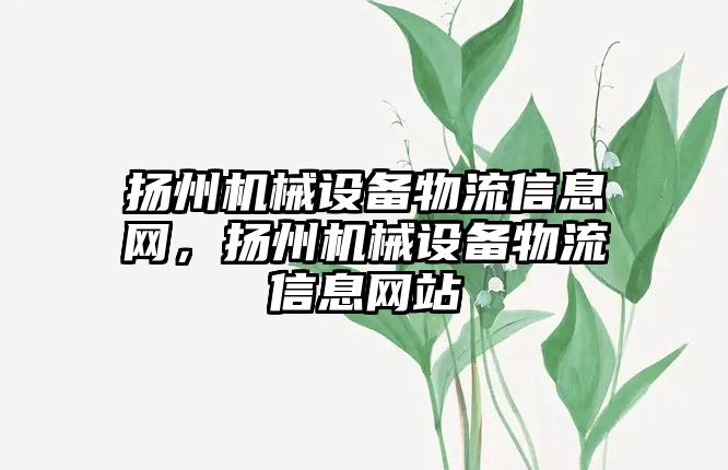 揚州機械設(shè)備物流信息網(wǎng)，揚州機械設(shè)備物流信息網(wǎng)站