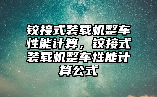 鉸接式裝載機(jī)整車性能計算，鉸接式裝載機(jī)整車性能計算公式