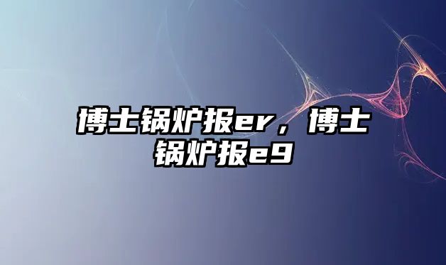 博士鍋爐報er，博士鍋爐報e9