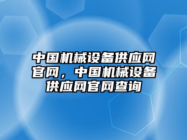 中國機械設(shè)備供應網(wǎng)官網(wǎng)，中國機械設(shè)備供應網(wǎng)官網(wǎng)查詢