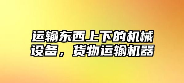 運輸東西上下的機械設備，貨物運輸機器