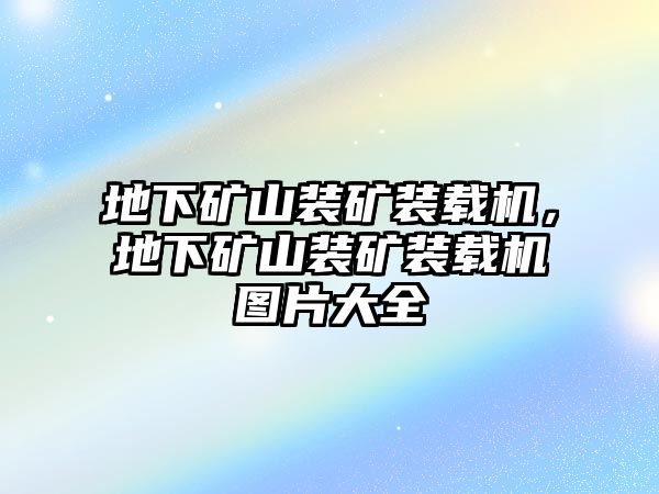 地下礦山裝礦裝載機，地下礦山裝礦裝載機圖片大全