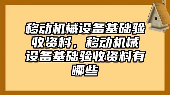 移動機械設備基礎驗收資料，移動機械設備基礎驗收資料有哪些