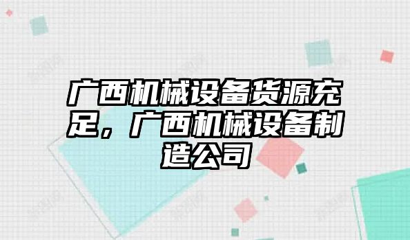 廣西機械設(shè)備貨源充足，廣西機械設(shè)備制造公司