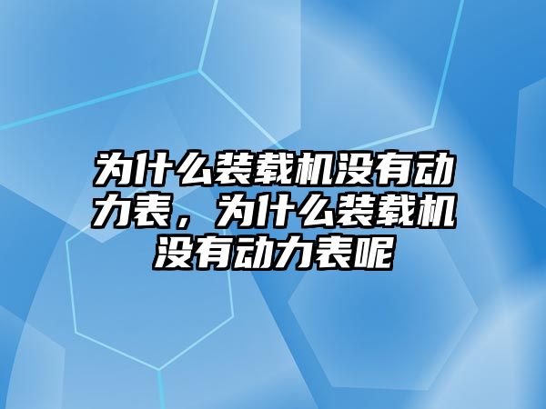 為什么裝載機沒有動力表，為什么裝載機沒有動力表呢