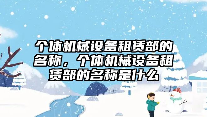 個體機械設(shè)備租賃部的名稱，個體機械設(shè)備租賃部的名稱是什么