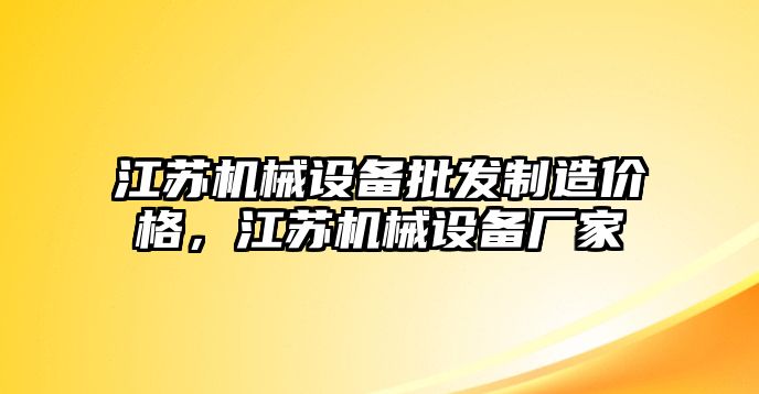 江蘇機(jī)械設(shè)備批發(fā)制造價(jià)格，江蘇機(jī)械設(shè)備廠家