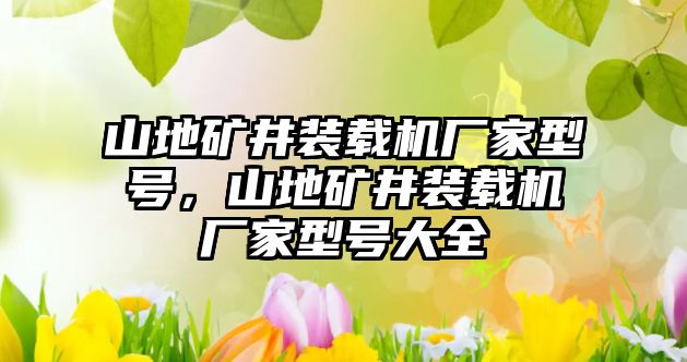 山地礦井裝載機(jī)廠家型號(hào)，山地礦井裝載機(jī)廠家型號(hào)大全