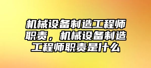 機(jī)械設(shè)備制造工程師職責(zé)，機(jī)械設(shè)備制造工程師職責(zé)是什么