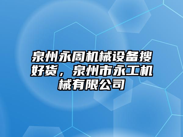 泉州永周機(jī)械設(shè)備搜好貨，泉州市永工機(jī)械有限公司