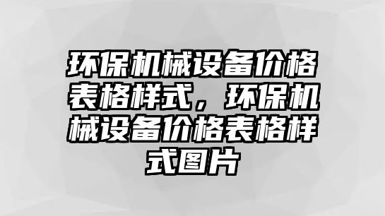 環(huán)保機(jī)械設(shè)備價(jià)格表格樣式，環(huán)保機(jī)械設(shè)備價(jià)格表格樣式圖片