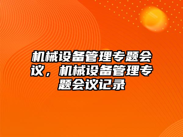 機(jī)械設(shè)備管理專題會議，機(jī)械設(shè)備管理專題會議記錄