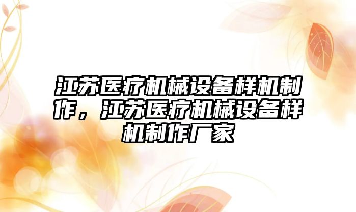 江蘇醫(yī)療機械設(shè)備樣機制作，江蘇醫(yī)療機械設(shè)備樣機制作廠家