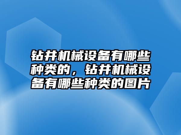 鉆井機(jī)械設(shè)備有哪些種類(lèi)的，鉆井機(jī)械設(shè)備有哪些種類(lèi)的圖片