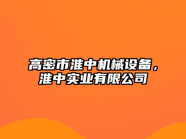 高密市淮中機(jī)械設(shè)備，淮中實(shí)業(yè)有限公司