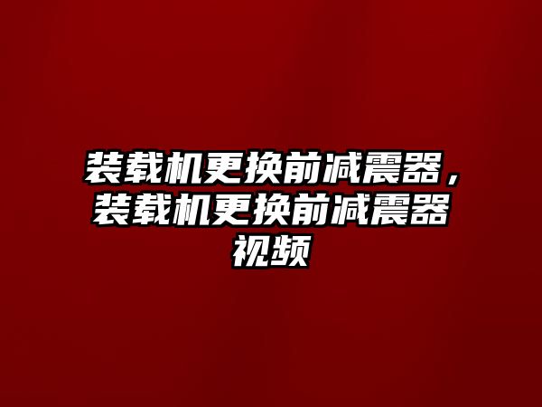 裝載機(jī)更換前減震器，裝載機(jī)更換前減震器視頻