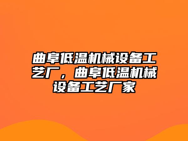 曲阜低溫機械設(shè)備工藝廠，曲阜低溫機械設(shè)備工藝廠家