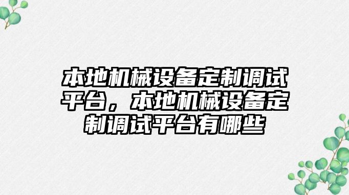 本地機(jī)械設(shè)備定制調(diào)試平臺，本地機(jī)械設(shè)備定制調(diào)試平臺有哪些