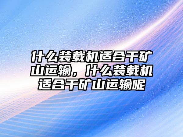 什么裝載機(jī)適合干礦山運(yùn)輸，什么裝載機(jī)適合干礦山運(yùn)輸呢