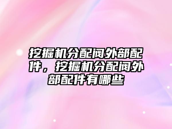 挖掘機(jī)分配閥外部配件，挖掘機(jī)分配閥外部配件有哪些