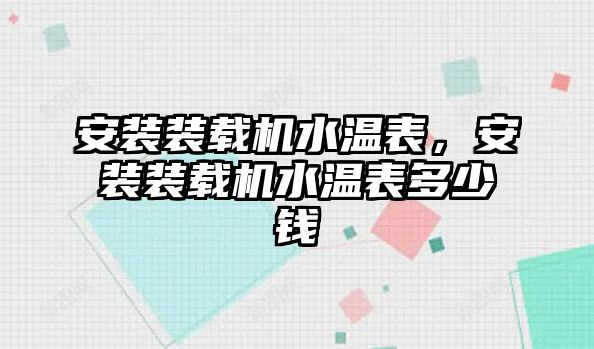 安裝裝載機水溫表，安裝裝載機水溫表多少錢