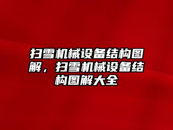 掃雪機械設(shè)備結(jié)構(gòu)圖解，掃雪機械設(shè)備結(jié)構(gòu)圖解大全