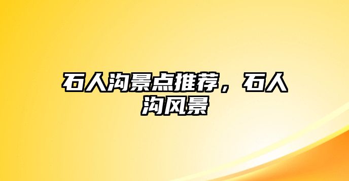 石人溝景點推薦，石人溝風景