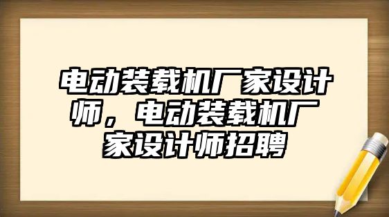 電動裝載機廠家設計師，電動裝載機廠家設計師招聘