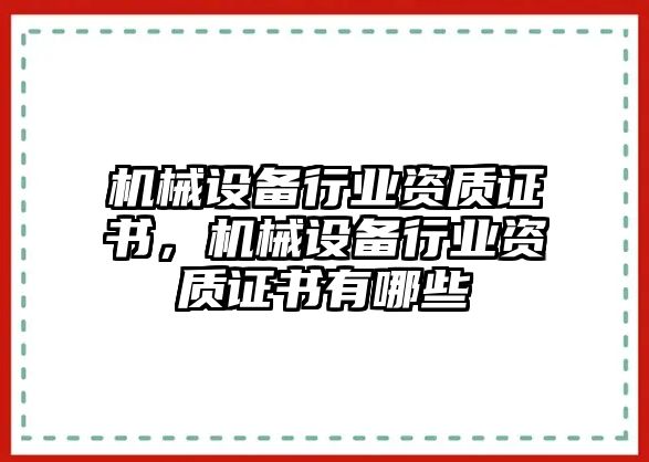 機(jī)械設(shè)備行業(yè)資質(zhì)證書，機(jī)械設(shè)備行業(yè)資質(zhì)證書有哪些